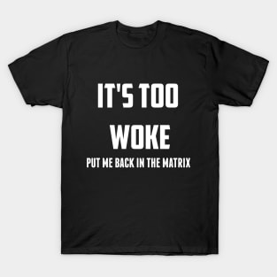 It's Too Woke  Put Me Back in the Matrix T-Shirt